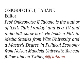 Onkgopotse JJ Tabane Editor Prof Onkgopotse JJ Tabane is the author of ‘Let’s Talk Frankly’ and is a TV and radio tal...