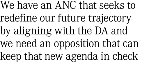 We have an ANC that seeks to redefine our future trajectory by aligning with the DA and we need an opposition that ca...
