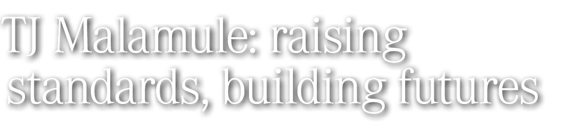 TJ Malamule: raising standards, building futures 