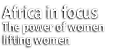 Africa in focus The power of women lifting women