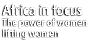 Africa in focus The power of women lifting women