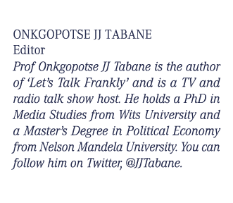 Onkgopotse JJ Tabane Editor Prof Onkgopotse JJ Tabane is the author of ‘Let’s Talk Frankly’ and is a TV and radio tal...