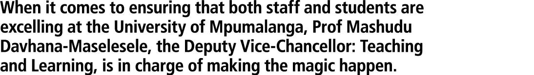 When it comes to ensuring that both staff and students are excelling at the University of Mpumalanga, Prof Mashudu Da...