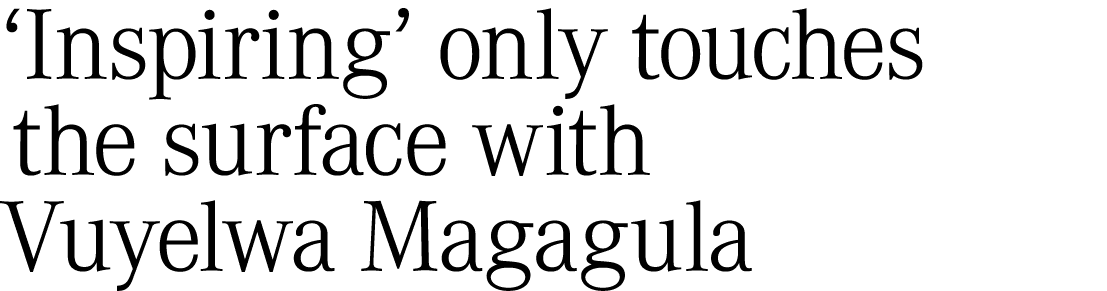 ‘Inspiring’ only touches the surface with Vuyelwa Magagula 