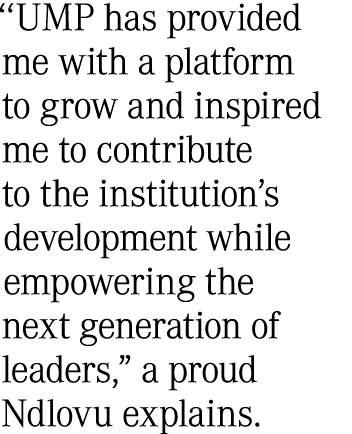 ‘‘UMP has provided me with a platform to grow and inspired me to contribute to the institution’s development while em...