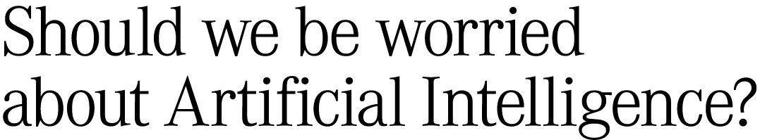 Should we be worried about Artificial Intelligence? 