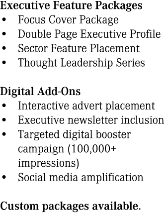 Executive Feature Packages • Focus Cover Package • Double Page Executive Profile • Sector Feature Placement • Thought...